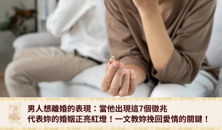 男人想離婚的表現:當他出現這7個徵兆,妳的婚姻正亮紅燈!一文帶你破解他心變冷的原因,教妳挽回愛情的關鍵!