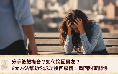 分手後想複合?如何挽回男友? 6大方法幫助你成功挽回感情,重回甜蜜關係