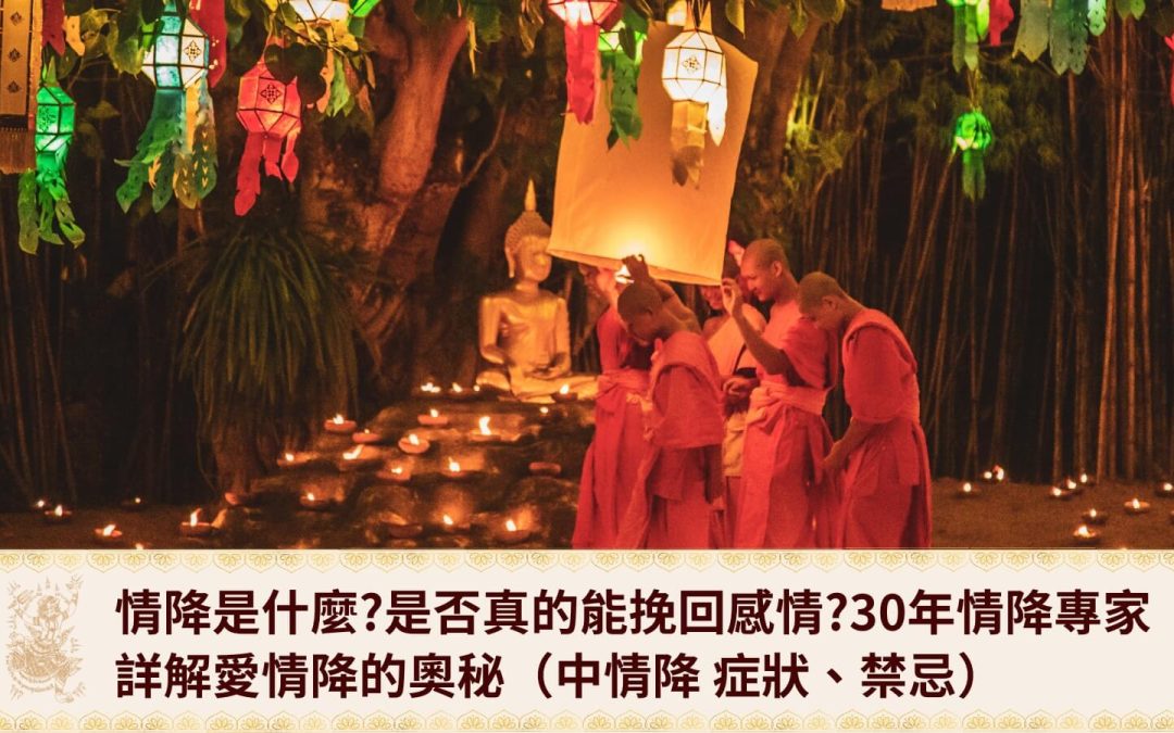 情降是什麼?是否真的能挽回感情?30年情降專家詳解愛情降的奧秘(中情降 症狀、禁忌)