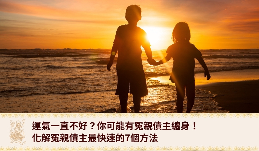 冤親債主是什麼?運氣一直不好?你可能有 冤 親債主纏身!化解冤親債主最快速的7個方法